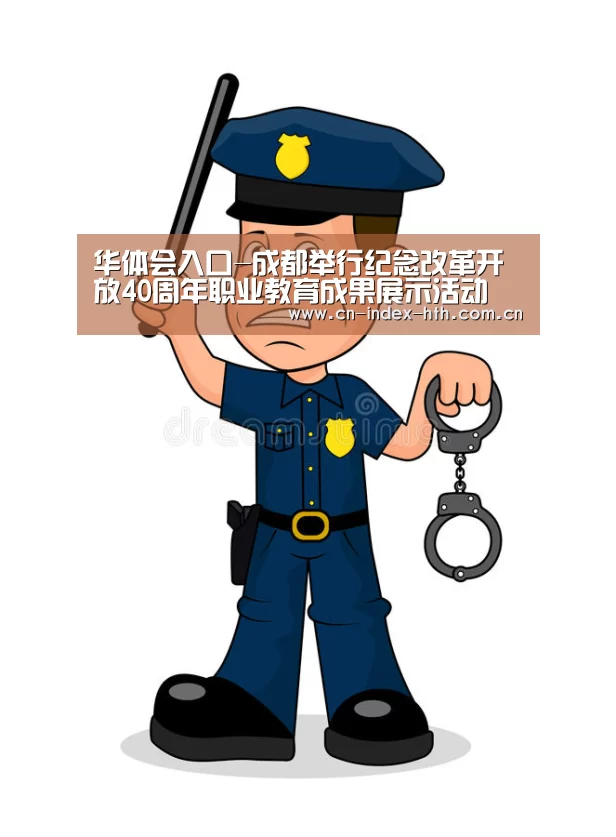 华体会入口-成都举行纪念改革开放40周年职业教育成果展示活动