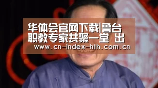 华体会官网下载|鲁台职教专家共聚一堂 出谋划策助推医养健康业发展(图2) 华体会入口